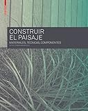 Construir El Paisaje Constructing Landscape Materiales Tecnicas Y Componentes Estructurales Materials Techniques Building Elements