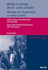 Mariage et métissage dans les sociétés coloniales : Amériques, Afrique et Iles de l'Océan Indien (XVIe-XXe siècles)