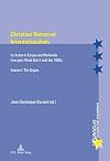Christian democrat internationalism. its action in Europe and worldwide from post World War II until the 1990s / Volume 1, The origins