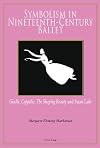 Symbolism in nineteenth-century ballet : Giselle, Coppélia, the Sleeping Beauty and Swan Lake