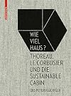 Wie Viel Haus?: Thoreau, Le Corbusier Und Die Sustainable Cabin (German Edition)