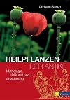Heilpflanzen der Antike: Mythologie, Heilkunst und Anwendung
