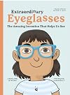 Extraordinary Eyeglasses: The Amazing Invention That Helps Us See