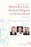 &raquo;Wehvolles Erbe&laquo;: Richard Wagner in Deutschland. Hitler, Knappertsbusch, Mann