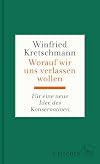 Worauf wir uns verlassen wollen: Für eine neue Idee des Konservativen