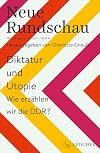 Neue Rundschau: Diktatur und Utopie – Wie erzählen wir die DDR?