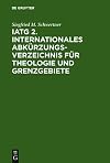 IATG[superscript 2] Internationales Abkürzungsverzeichnis für Theologie und Grenzgebiete : Zeitschriften, Serien, Lexika, Quellenwerke mit bibliographischen Angaben = International glossary of abbreviations for theology and related subjects : periodicals, series, encyclopaedias, sources with bibliographical notes