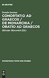 Cohortatio Ad Graecos ; De Monarchia ; Oratio Ad Graecos (Patristische Texte Und Studien)