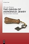 The Origin of Ashkenazi Jewry: The Controversy Unraveled