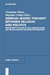 German-Jewish Thought Between Religion and Politics : Festschrift in Honor of Paul Mendes-Flohr on the Occasion of His Seventieth Birthday