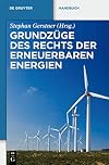 Grundzüge des Rechts der Erneuerbaren Energien eine praxisorientierte Darstellung für die neue Rechtslage zu den privilegierten Energieträgern einschliesslich der Kraft-Wärme-Kopplung