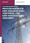 Praxishandbuch der Konzessionsverträge und der Konzessionsabgaben Wegenutzungsverträge in der Energie- und Wasserversorgung