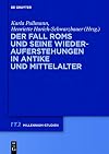 Der Fall Roms und seine Wiederauferstehungen in Antike und Mittelalter