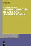 Jewish Identities in East and Southeast Asia: Singapore, Manila, Taipei, Harbin, Shanghai, Rangoon, and Surabaya (New Perspectives on Modern Jewish History, 6)