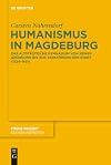Humanismus in Magdeburg: Das Altstadtische Gymnasium Von Seiner Grundung Bis Zur Zerstorung Der Stadt (1524-1631) (Fruhe Neuzeit) (German Edition)