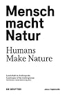 Mensch macht natur : landschaft im anthropozän