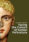 Facing the Colours of Roman Portraiture: Exploring the Materiality of Ancient Polychrome Forms (Image & Context)