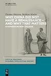 Why China Did Not Have a Renaissance - and Why That Matters: An Interdisciplinary Dialogue (Critical Readings in Global Intellectual History)