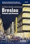 Breslau: Freizeit und Konsum (Schriften des Bundesinstituts für Kultur und Geschichte der Deutschen im östlichen Europa, 81) (German Edition)