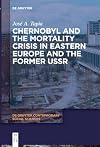Chernobyl and the Mortality Crisis in Eastern Europe and the Former USSR (De Gruyter Contemporary Social Sciences, 11)