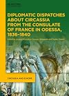 Diplomatic Dispatches about Circassia from the Consulate of France in Odessa, 1836–1840 (Circassia and Europe, 1)