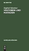 Vektoren und Matrizen. Mit einem Anhang: Aufgaben zur Vektorrechnung