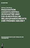 Faszination Zarathushtra : Zoroaster und die Europäische Religionsgeschichte der Frühen Neuzeit
