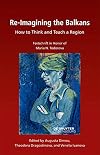 Re-Imagining the Balkans: How to Think and Teach a Region. Festschrift in Honor of Professor Maria N. Todorova (Südosteuropäische Arbeiten, 168)