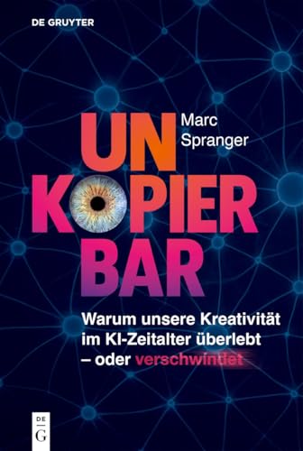 Cover: Unkopierbar warum unsere Kreativität im KI-Zeitalter überlebt oder verschwindet