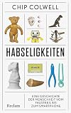Habseligkeiten. Eine Geschichte der Menschheit vom Faustkeil bis zum Smartphone: Vom Ansammeln und Ausmisten – ein amüsantes Sachbuch