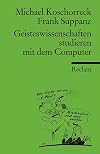 Geisteswissenschaften studieren mit dem Computer : eine praxisorientierte Einführung