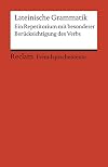 Lateinische Grammatik: Ein Repetitorium mit besonderer Berücksichtigung des Verbs