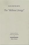 Mithras Liturgy: Text, Translation, & Commentary (Studies & Texts in Antiquity & Christianity, 18)