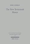 The New Testament Moses: Christian Perceptions of Moses and Israel in the Setting of Jewish Religion (Wissenschaftliche Untersuchungen Zum Neuen Testament, No. 2)