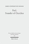 Paul, founder of churches a study in light of the evidence for the role of "founder-figures" in the Hellenistic-Roman period