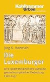 Die Luxemburger: Eine Spatmittelalterliche Dynastie Gesamteuropaischer Bedeutung 1308-1437 (Urban-taschenbuecher) (German Edition)