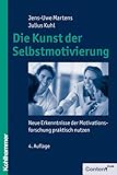 Die Kunst der Selbstmotivierung. Neue Erkenntnisse der Motivationsforschung praktisch nutzen