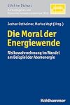 Die Moral der Energiewende : Risikowahrnehmung im Wandel am Beispiel der Atomenergie