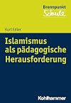 Islamismus als pรคdagogische Herausforderung