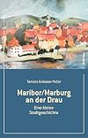 Maribor/Marburg an der drau : eine kleine Stadtgeschichte