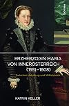 Erzherzogin Maria von Innerösterreich (1551-1608) : zwischen Habsburg und Wittelsbach