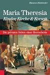 Maria Theresia - Kinder, Kirche & Korsett: Die privaten Seiten einer Herrscherin