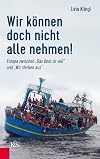 Wir können doch nicht alle nehmen!: Europa zwischen Das Boot ist voll" und Wir sterben aus"