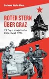 Roter Stern über Graz: 75 Tage sowjetische Besatzung 1945