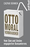 Otto Moralverbraucher: Vom Sinn und Unsinn engagierten Konsumierens