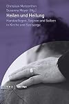 Heilen Und Heilung: Handauflegen, Segnen Und Salben in Kirche Und Seelsorge (Beitrage Zu Theologie, Ethik Und Kirche) (German Edition)