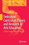 Embodied Curriculum Theory and Research in Arts Education: A Dance Scholar's Search for Meaning (Landscapes: the Arts, Aesthetics, and Education)