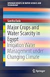 Major crops and water scarcity in Egypt : irrigation water management under changing climate