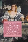 Marriage, the Church, and its Judges in Renaissance Venice, 1420-1545