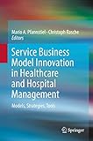 Service Business Model Innovation In Healthcare And Hospital Management Models Strategies Tools